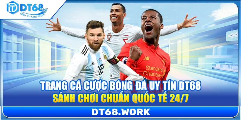Trang Cá Cược Bóng Đá Uy Tín DT68 – Sảnh Chơi Chuẩn Quốc Tế 24/7