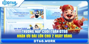 Thưởng Nạp Cuối Tuần DT68 – Nhận Ưu 1Đãi Lớn Cho 2 Ngày Vàng