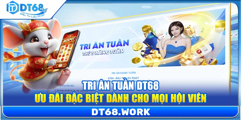 Tri Ân Tuần DT68 – Ưu Đãi Đặc Biệt Dành Cho Mọi Hội Viên