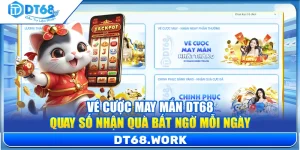 Vé Cược May Mắn DT68 – Quay Số Nhận Quà Bất Ngờ Mỗi Ngày