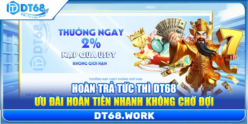 Hoàn Trả Tức Thì DT68 – Ưu Đãi Hoàn Tiền Nhanh Không Chờ Đợi