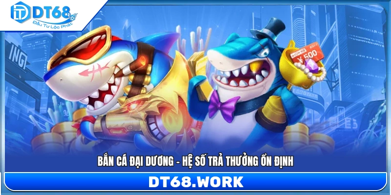 Tựa game Bắn Cá Đại Dương với hệ số thưởng ổn định và dễ săn.
