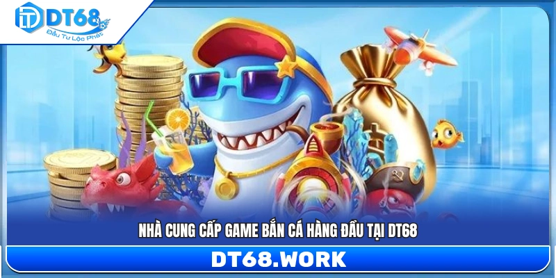 Các đối tác cung cấp game bắn cá uy tín hợp tác với DT 68
