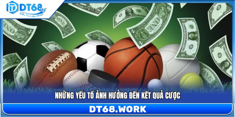 Các yếu tố quan trọng tác động trực tiếp đến kết quả đặt cược