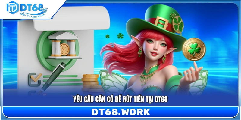 Điều kiện cần thiết để thao tác rút tiền DT68 