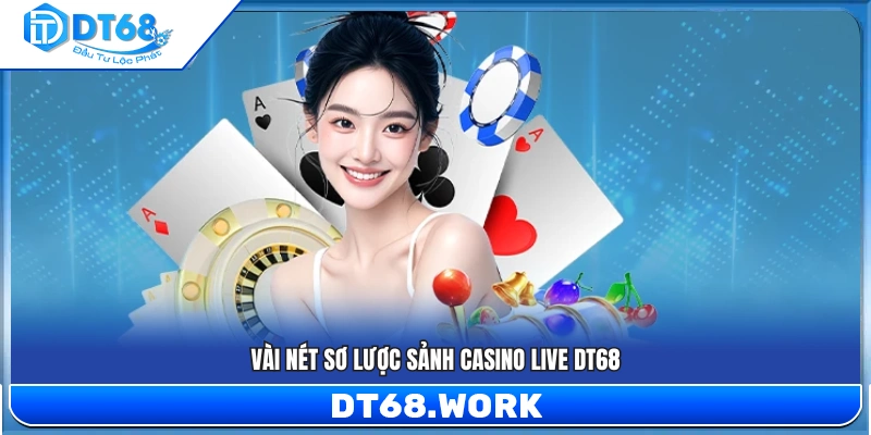 Giới thiệu nhanh về sảnh casino live DT68