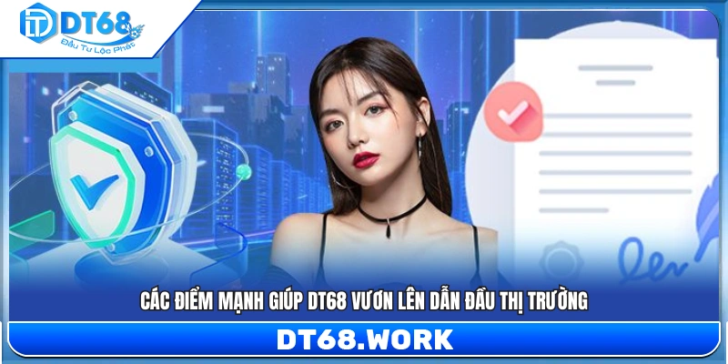 Các thế mạnh cốt lõi giúp DT 68 khẳng định vị trí dẫn đầu