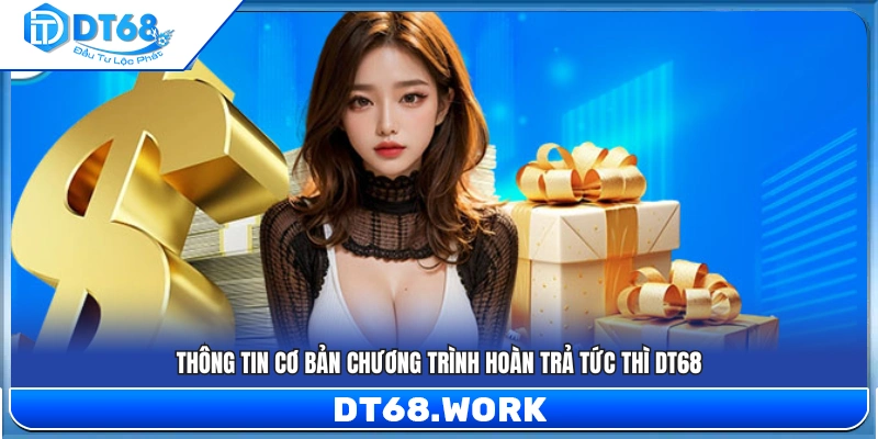 Tìm hiểu chương trình Hoàn trả tức thì DT68