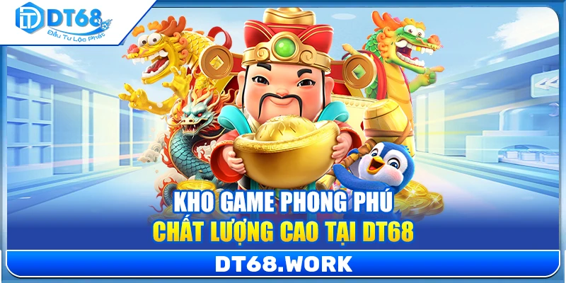 Kho game phong phú chất lượng cao tại DT68