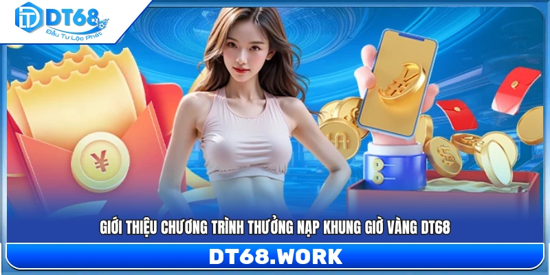 Bao quát chương trình thưởng nạp khung giờ vàng DT68