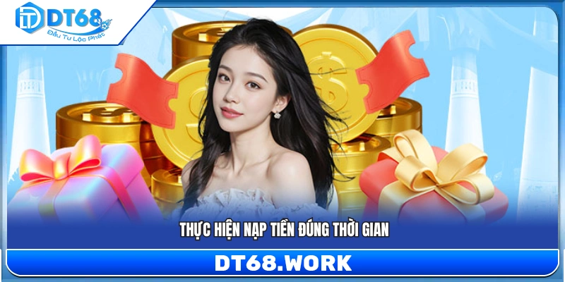 Tiến hành nạp tiền vào đúng thời điểm ưu đãi áp dụng