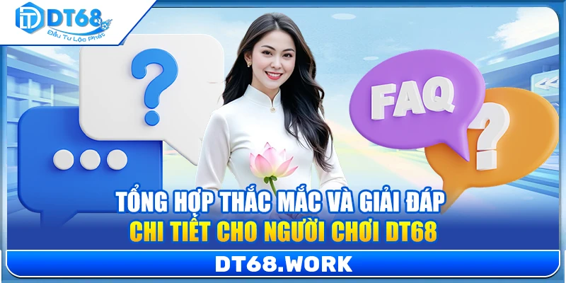 Tổng hợp thắc mắc và giải đáp chi tiết cho người chơi DT68