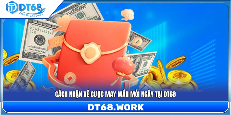 Hướng dẫn nhận vé cược may mắn hằng ngày